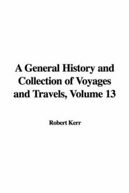 A General History and Collection of Voyages and Travels, Volume 13