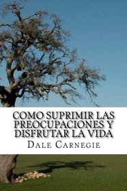 Como suprimir las preocupaciones y disfrutar la vida (spanish edition)