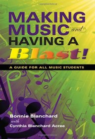 Making Music and Having a Blast!: A Guide for All Music Students (Music for Life)