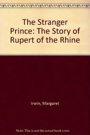 The Stranger Prince: The Story of Rupert of the Rhine