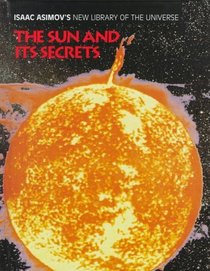 The Sun and Its Secrets (Isaac Asimov's New Library of the Universe)