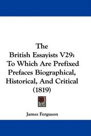 The British Essayists V29: To Which Are Prefixed Prefaces Biographical, Historical, And Critical (1819)