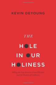 The Hole in Our Holiness (Paperback Edition): Filling the Gap between Gospel Passion and the Pursuit of Godliness