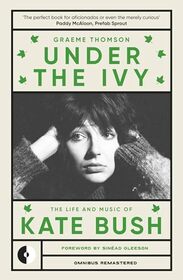 Under the Ivy: The Life and Music of Kate Bush (Omnibus Remastered, 1)