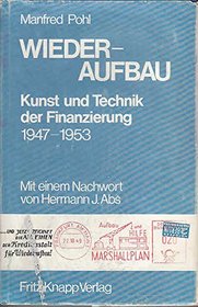 Wiederaufbau: Kunst und Technik der Finanzierung 1947-1953. Die ersten Jahre der Kreditanstalt fr Wiederaufbau.