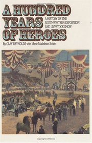 A Hundred Years of Heroes: A History of the Southwestern Exposition and Livestock Show (Chisholm Trail)