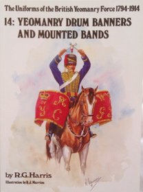Uniforms of the British Yeomanry Force, 1794-1914: Yeomanry Drum Banners and Mounted Bands (The Uniforms of the British yeomanry force 1794-1914)
