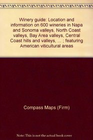 Winery guide: Location and information on 600 wineries in Napa and Sonoma valleys, North Coast valleys, Bay Area valleys, Central Coast hills and valleys, ... ; featuring American viticultural areas