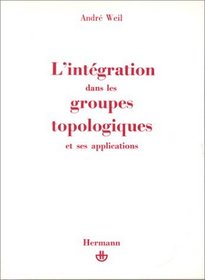 L'integration dans les groupes topologiques et ses applications. Deuxieme Edition (French Edition)