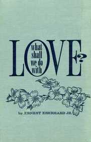 What Shall We Do with Love?