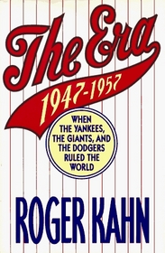The Era: 1947-1957, When the Yankees, the Giants, and the Dodgers Ruled the World