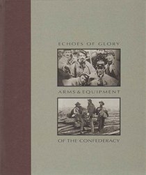 Echoes of Glory: Arms and Equipment of the Confederacy