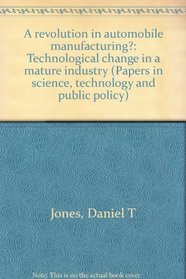 A revolution in automobile manufacturing?: Technological change in a mature industry (Papers in science, technology and public policy)