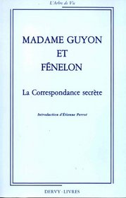 Madame Guyon et Fenelon: La correspondance secrete : avec un choix de poesies spirituelles (Collection 