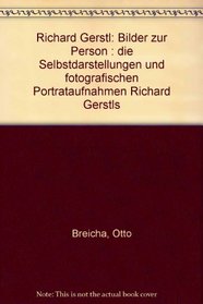Richard Gerstl: Bilder zur Person : die Selbstdarstellungen und fotografischen Portrataufnahmen Richard Gerstls (German Edition)