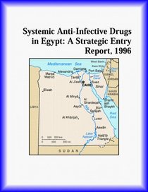 Systemic Anti-Infective Drugs in Egypt: A Strategic Entry Report, 1996 (Strategic Planning Series)