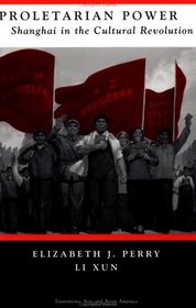 Proletarian Power: Shanghai in the Cultural Revolution (Transitions--Asia and Asian America)
