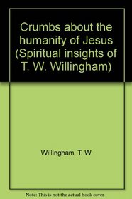 Crumbs about the humanity of Jesus (Spiritual insights of T. W. Willingham)