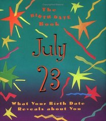 The Birth Date Book July 23: What Your Birthday Reveals About You (Birth Date Books)