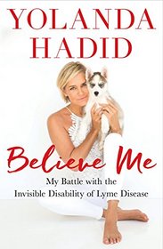 Believe Me: My Battle with the Invisible Disability of Lyme Disease