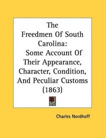 The Freedmen Of South Carolina: Some Account Of Their Appearance, Character, Condition, And Peculiar Customs (1863)