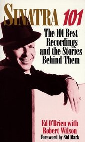 Sinatra 101: The 101 Best Recordings and the Stories Behind Them