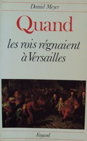 Quand les rois regnaient a Versailles (French Edition)