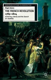 The French Revolution, 1789-1804: Liberty, Authority and the Search for Stability (European History in Perspective)