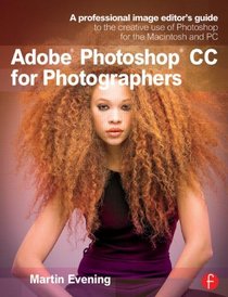 Adobe Photoshop CC for Photographers: A professional image editor's guide to the creative use of Photoshop for the Macintosh and PC