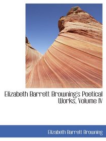 Elizabeth Barrett Browning's Poetical Works, Volume IV