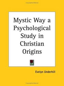 Mystic Way a Psychological Study in Christian Origins (Kessinger Publishing's Rare Reprints)