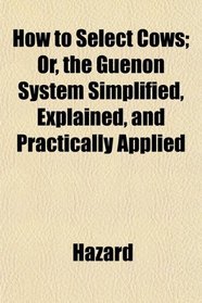 How to Select Cows; Or, the Guenon System Simplified, Explained, and Practically Applied