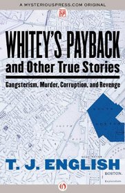 Whitey's Payback: and Other True Stories: Gangsterism, Murder, Corruption, and Revenge