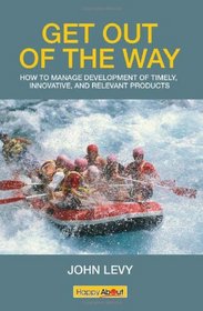 Get out of the Way: How to Manage Development of Timely, Innovative and Relevant Products