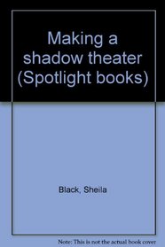 Making a shadow theater (Spotlight books)