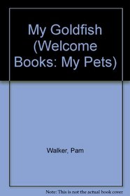 My Goldfish (Welcome Books: My Pets)
