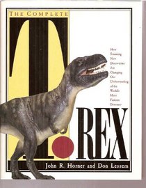 The Complete T. Rex/How Stunning New Discoveries Are Changing Our Understanding of the World's Most Famous Dinosaur