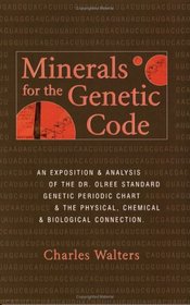 Minerals for the Genetic Code: An Exposition & Anaylsis of the Dr. Olree Standard Genetic Periodic Chart & the Physical, Chemical & Biological Connection