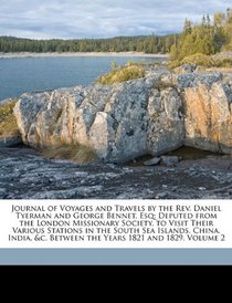 Journal of Voyages and Travels by the REV. Daniel Tyerman and George Bennet, Esq: Deputed from the London Missionary Society, to Visit Their Various S