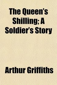 The Queen's Shilling; A Soldier's Story