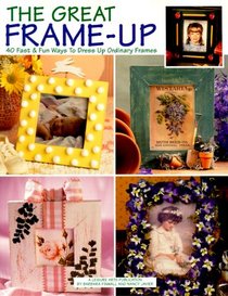 The Great Frame-Up: 40 Fast & Fun Ways to Dress Up Ordinary Frames