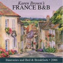 Karen Brown's France: Bed & Breakfasts and Itineraries 2006 (Karen Brown's France Charming Bed and Breakfast)