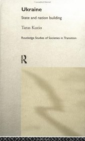 Ukraine: State and Nation Building (Routledge Studies of Societies in Transition)