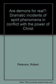 Are demons for real?: Dramatic incidents of spirit phenomena in conflict with the power of Christ
