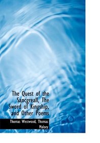 The Quest of the Sancgreall, The Sword of Kingship, and Other Poems