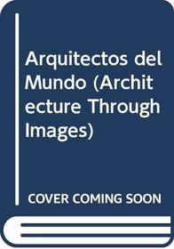 Arquitectos del Mundo (Architecture Through Images) (Spanish Edition)