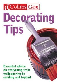 Decorating Tips: Essential Advice On Everything from Wallpapering to Sanding and Beyond (Collins Gem)