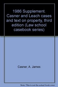 1986 Supplement. Casner and Leach cases and text on property, third edition (Law school casebook series)