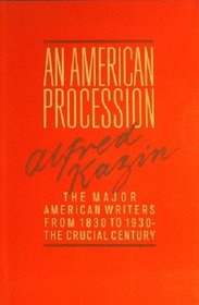 An American Procession. The Major American Writers From 1830 to 1930 - The Crucial Century.