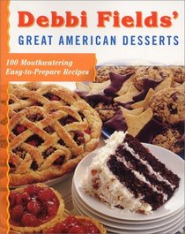 Debbi Fields' Great American Desserts: 100 Mouthwatering Easytoprepare Recipes